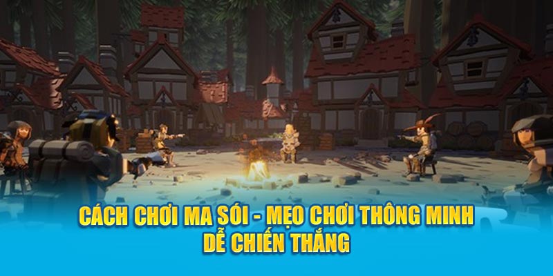 Cách Chơi Bài Ma Sói - Mẹo Chơi Thông Minh Dễ Chiến Thắng 3 cach-choi-ma-soi-meo-choi-thong-minh-de-chien-thang